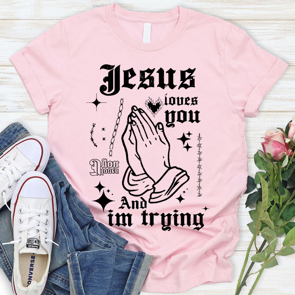 Jesus Loves You And I Am Trying Christian T-Shirt