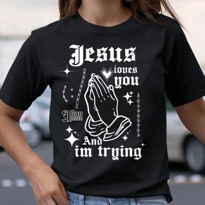 Jesus Loves You And I Am Trying Christian T-Shirt