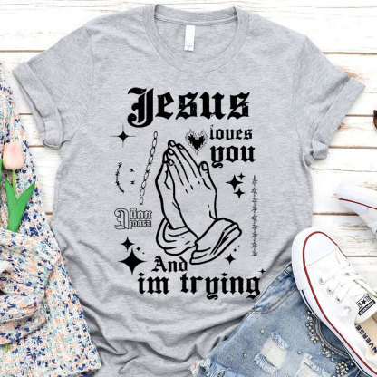 Jesus Loves You And I Am Trying Christian T-Shirt