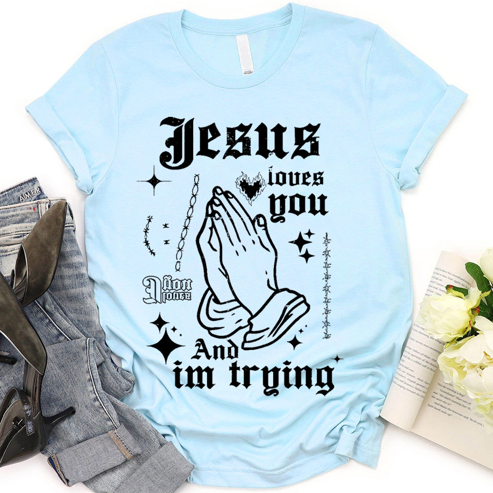 Jesus Loves You And I Am Trying Christian T-Shirt