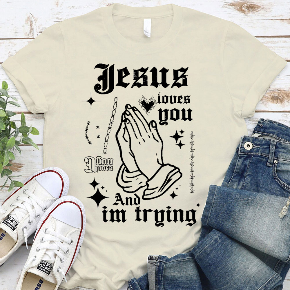 Jesus Loves You And I Am Trying Christian T-Shirt