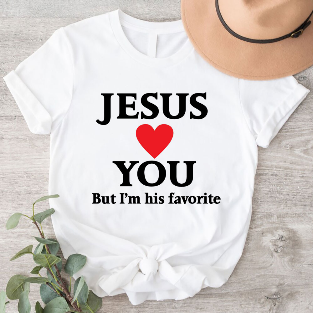 Jesus Loves You But I'm His Favorite Funny Religious T Shirt Jesus Loves You But I'm His Favorite Funny Religious T Shirt