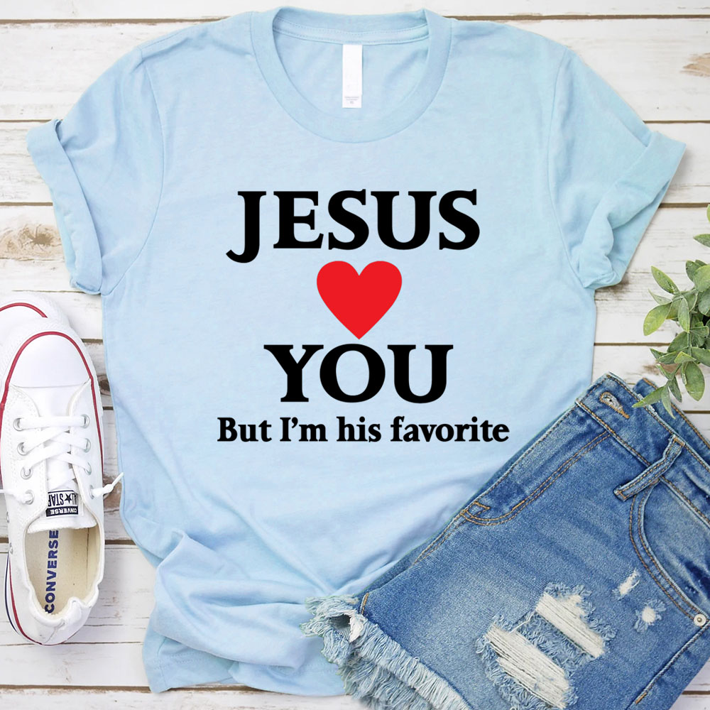 Jesus Loves You But I'm His Favorite Funny Religious T Shirt Jesus Loves You But I'm His Favorite Funny Religious T Shirt