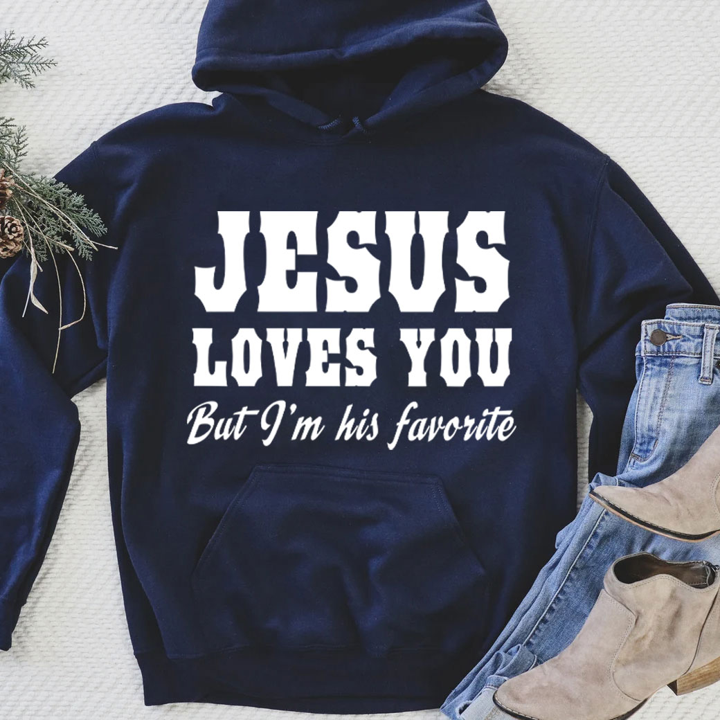  Jesus Loves You but I'm His Favorite Christian Hoodie