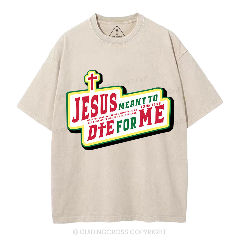 Jesus Meant To Die For Me Christian Washed T-Shirt