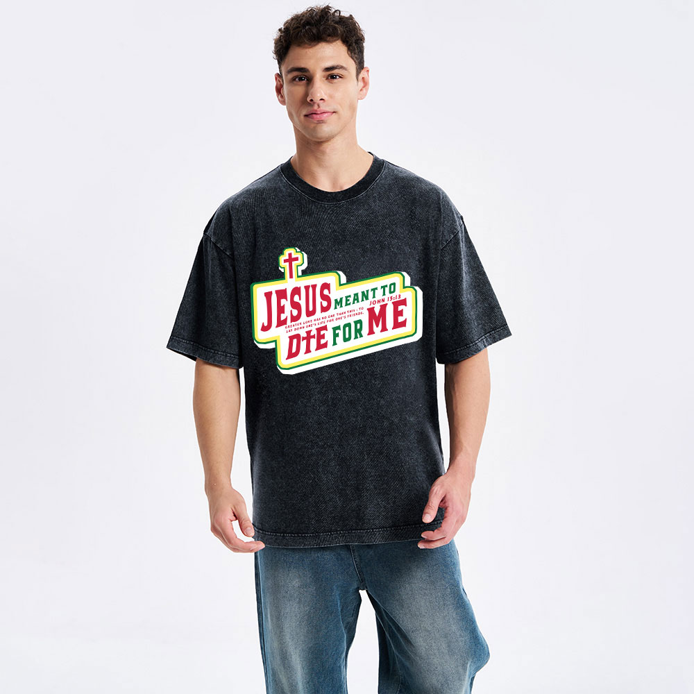 Jesus Meant To Die For Me Christian Washed T-Shirt