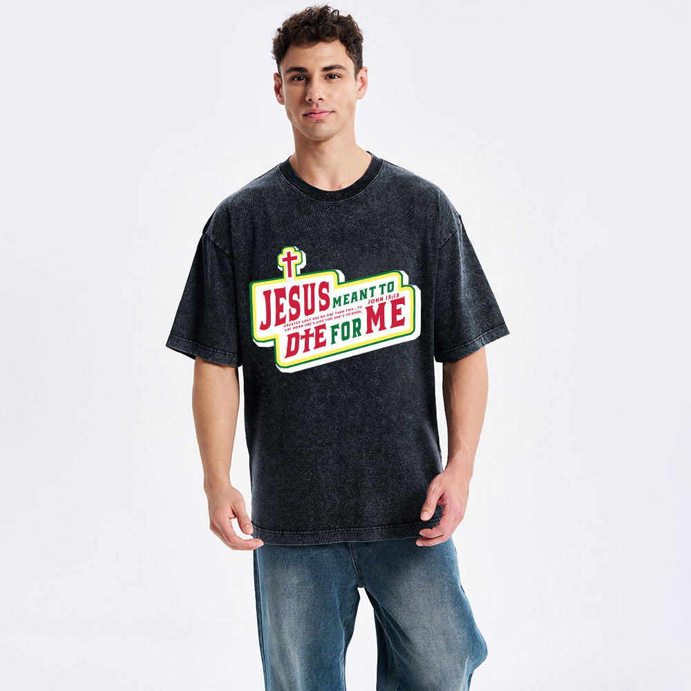 Jesus Meant To Die For Me Christian Washed T-Shirt