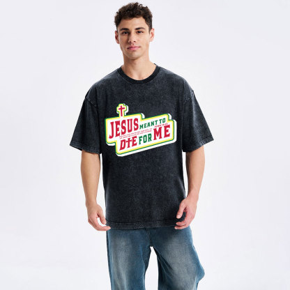 Jesus Meant To Die For Me Christian Washed T-Shirt