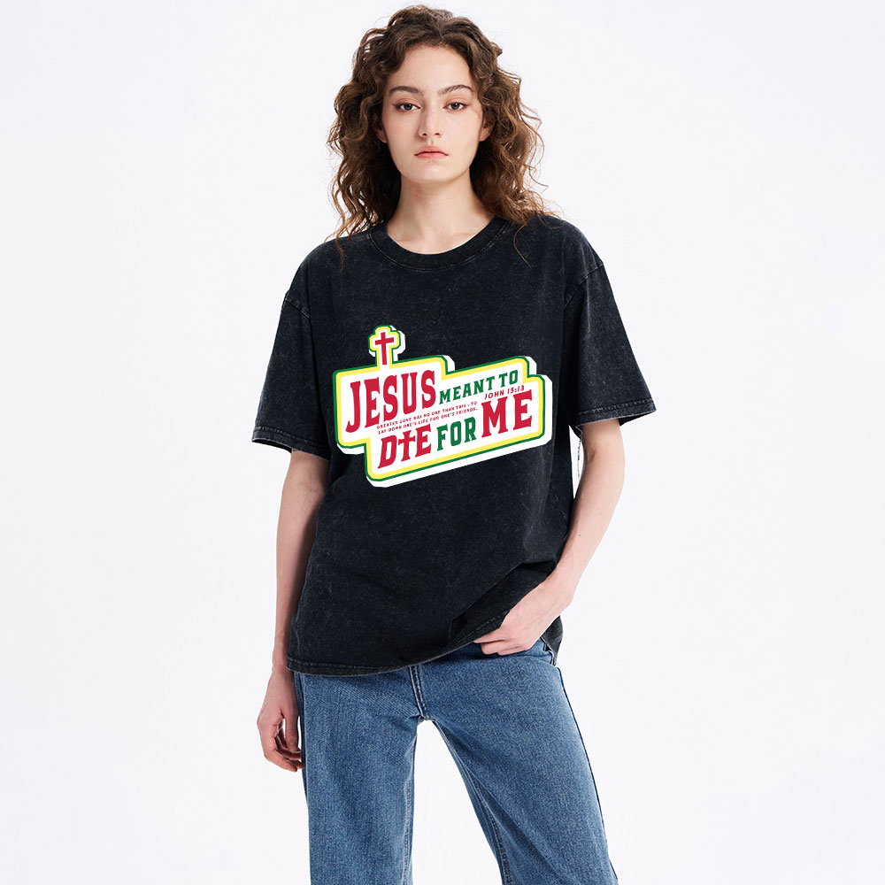 Jesus Meant To Die For Me Christian Washed T-Shirt