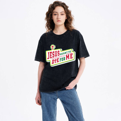 Jesus Meant To Die For Me Christian Washed T-Shirt