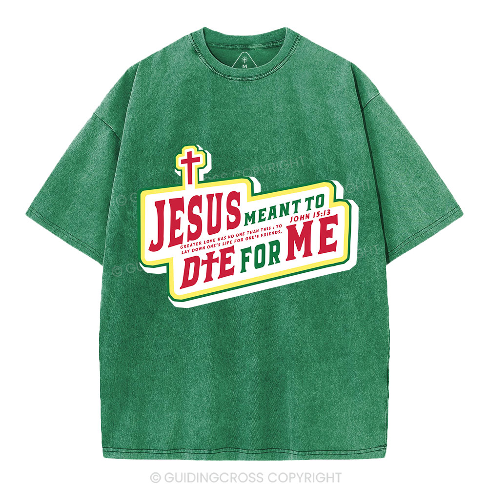 Jesus Meant To Die For Me Christian Washed T-Shirt