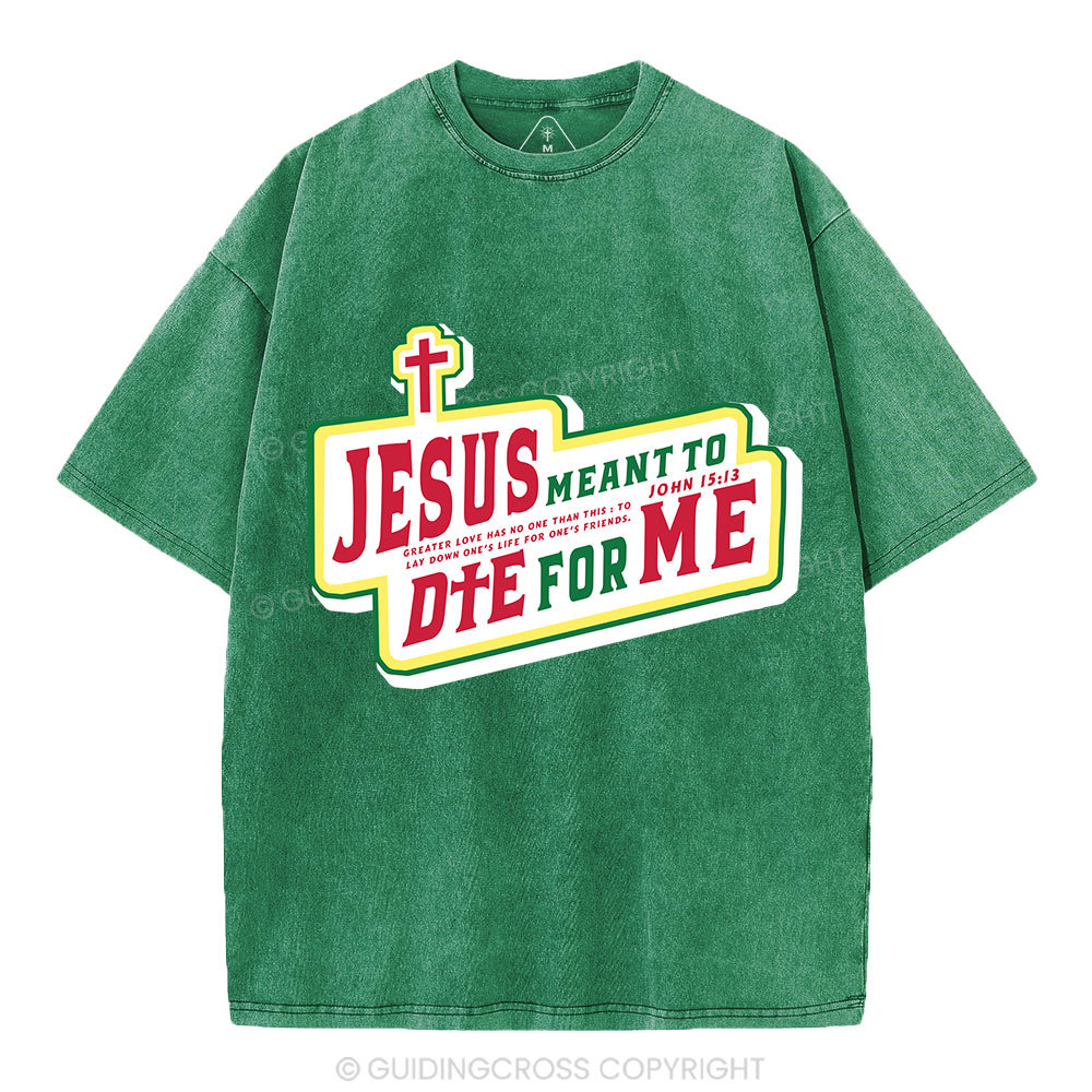 Jesus Meant To Die For Me Christian Washed T-Shirt