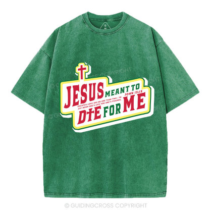 Jesus Meant To Die For Me Christian Washed T-Shirt