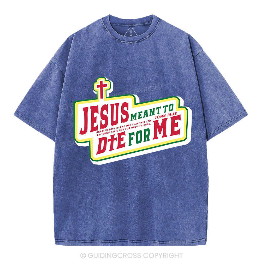Jesus Meant To Die For Me Christian Washed T-Shirt