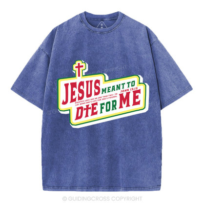 Jesus Meant To Die For Me Christian Washed T-Shirt