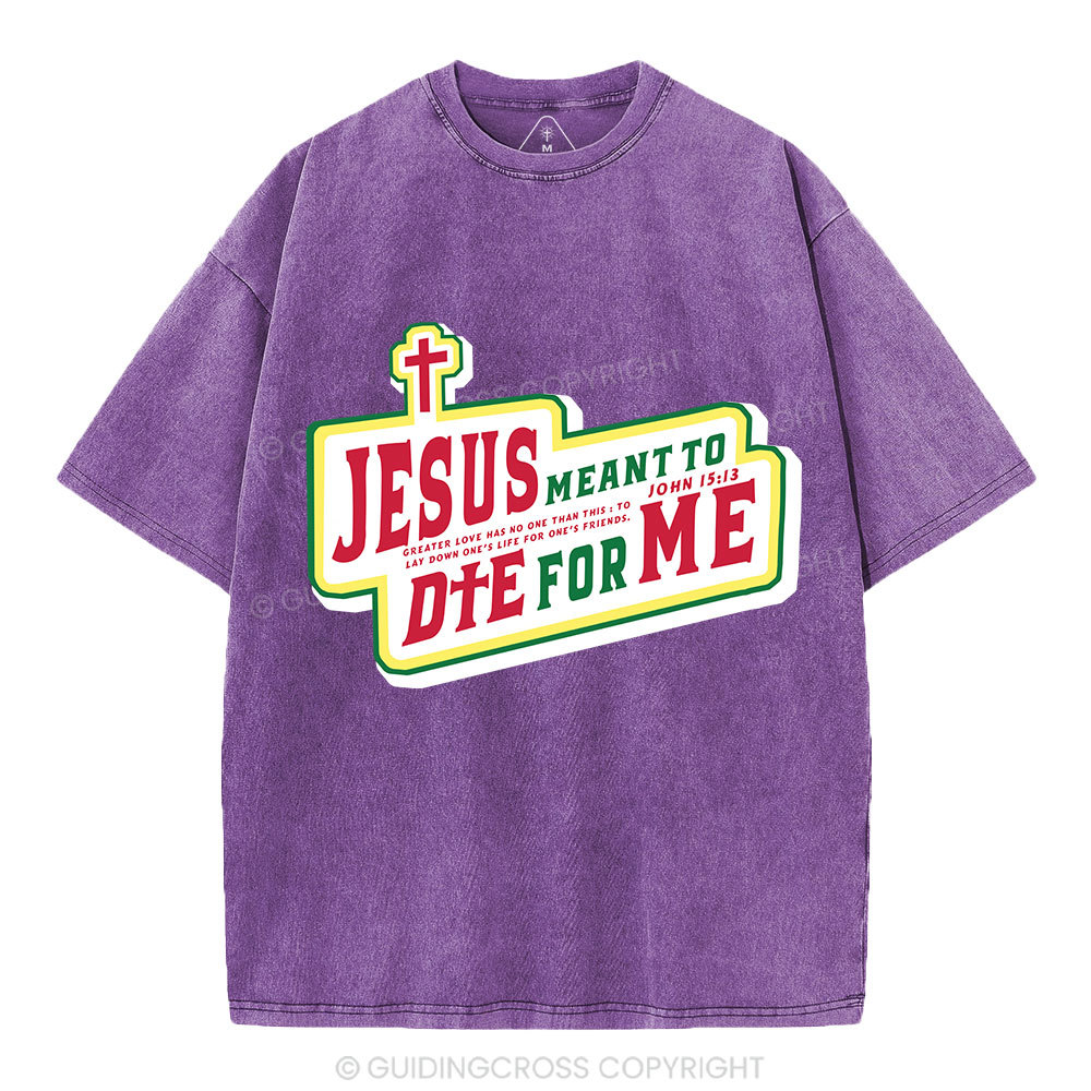 Jesus Meant To Die For Me Christian Washed T-Shirt