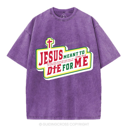 Jesus Meant To Die For Me Christian Washed T-Shirt