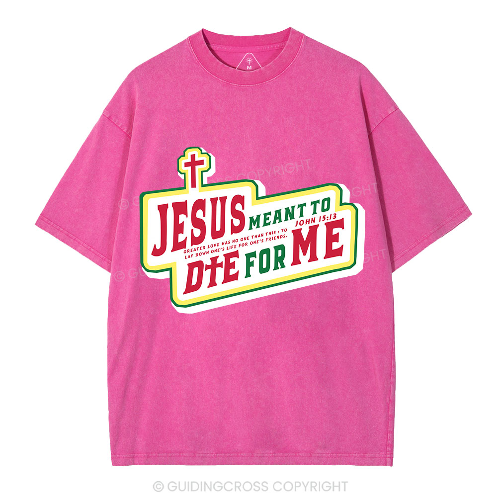 Jesus Meant To Die For Me Christian Washed T-Shirt