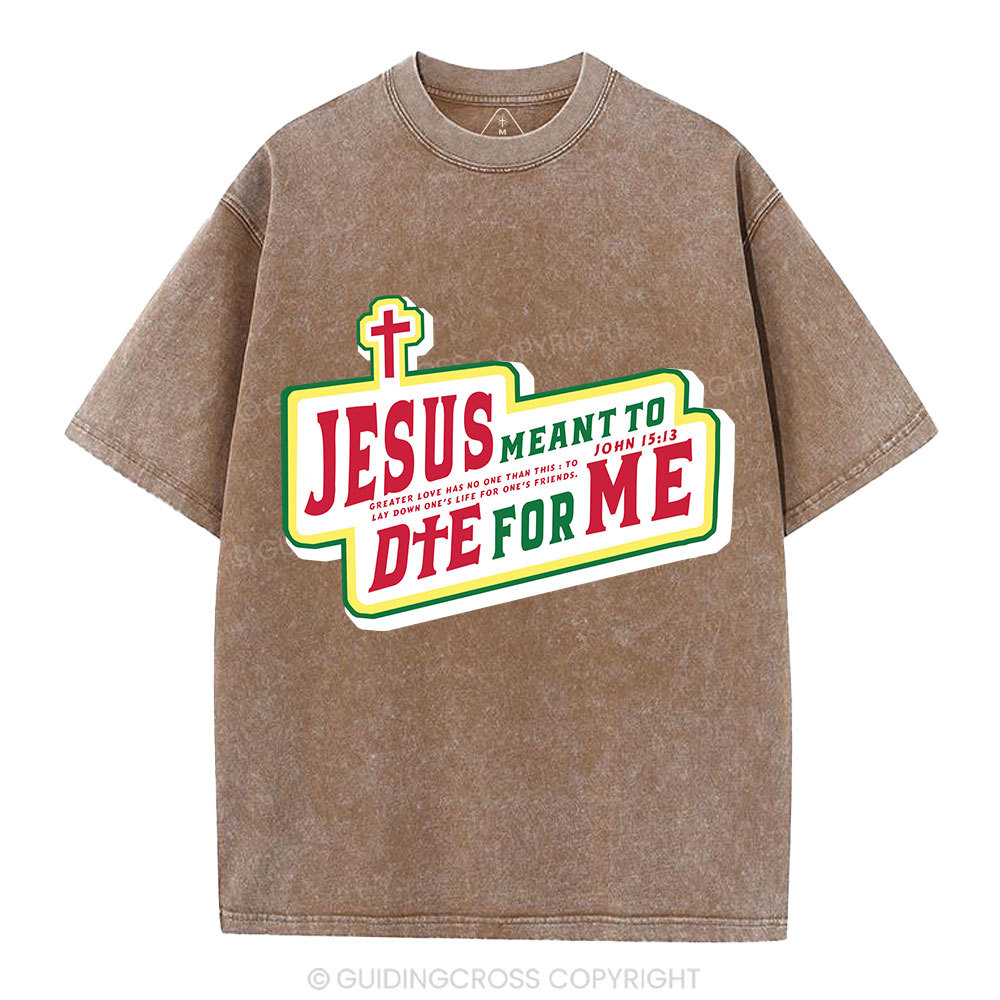 Jesus Meant To Die For Me Christian Washed T-Shirt