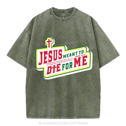 Jesus Meant To Die For Me Christian Washed T-Shirt