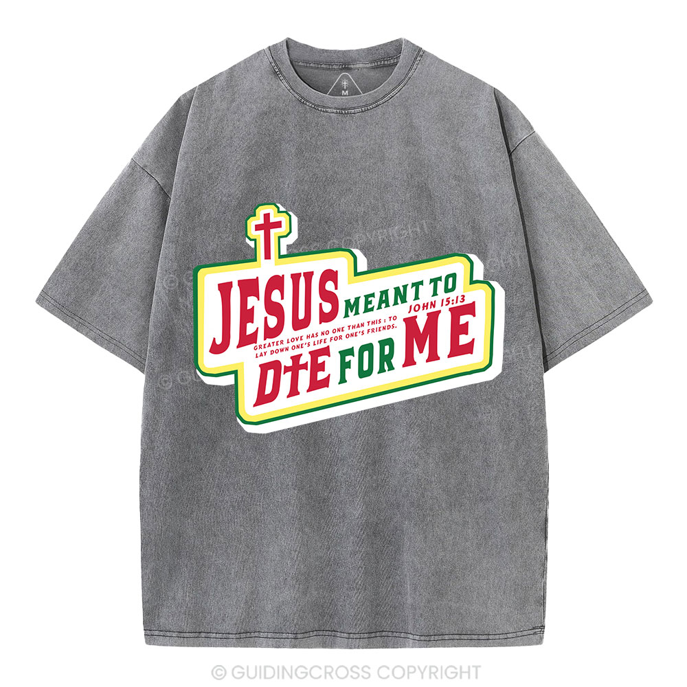 Jesus Meant To Die For Me Christian Washed T-Shirt