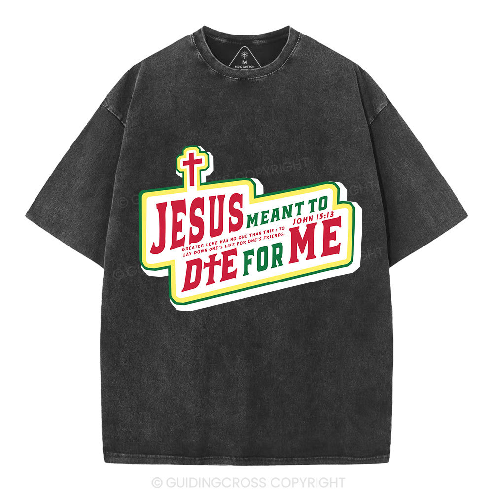 Jesus Meant To Die For Me Christian Washed T-Shirt