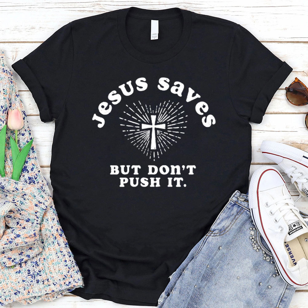 Jesus Saves But Do Not Push It Christian T-Shirt