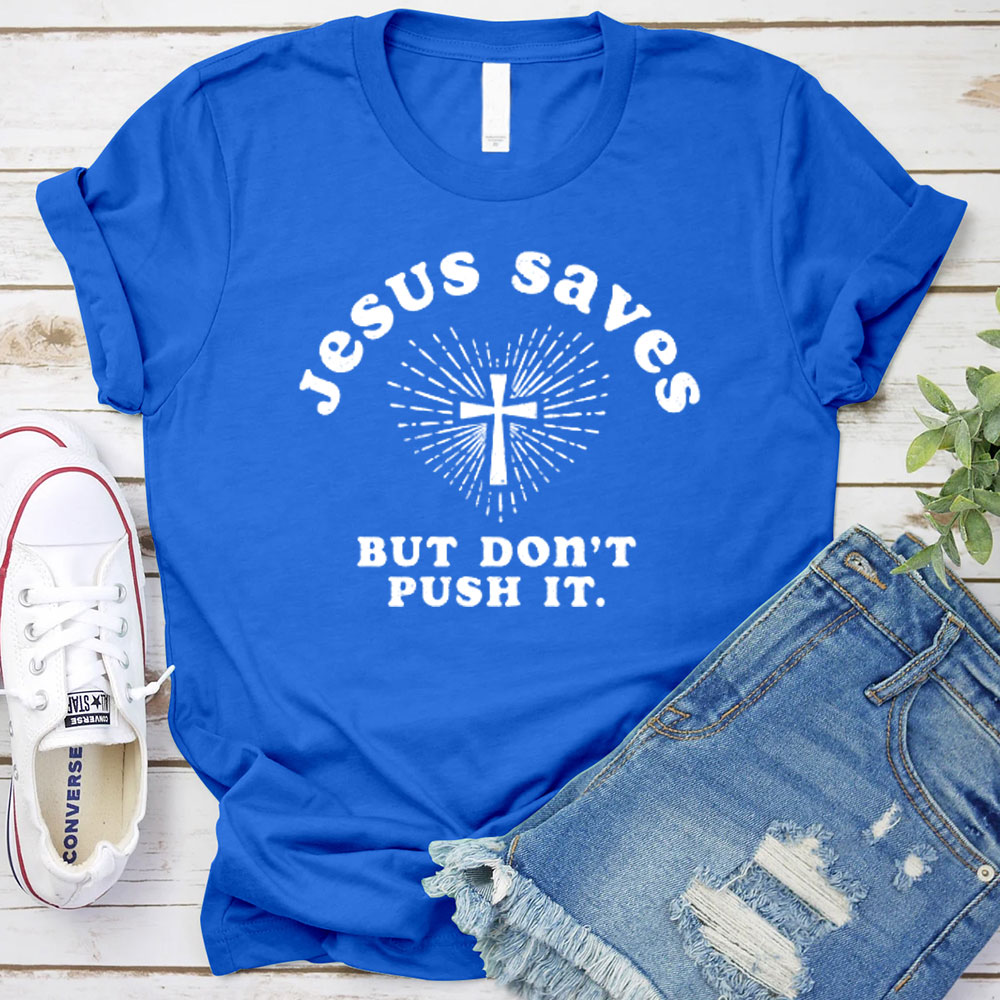 Jesus Saves But Do Not Push It Christian T-Shirt