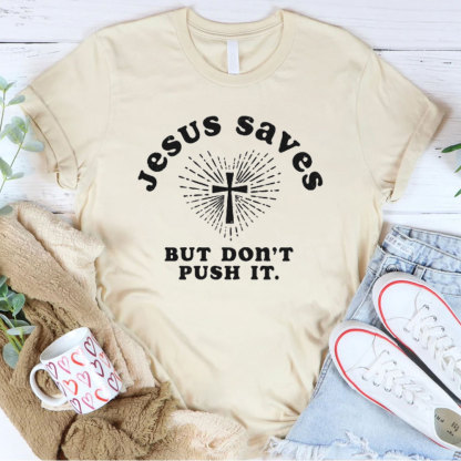 Jesus Saves But Do Not Push It Christian T-Shirt