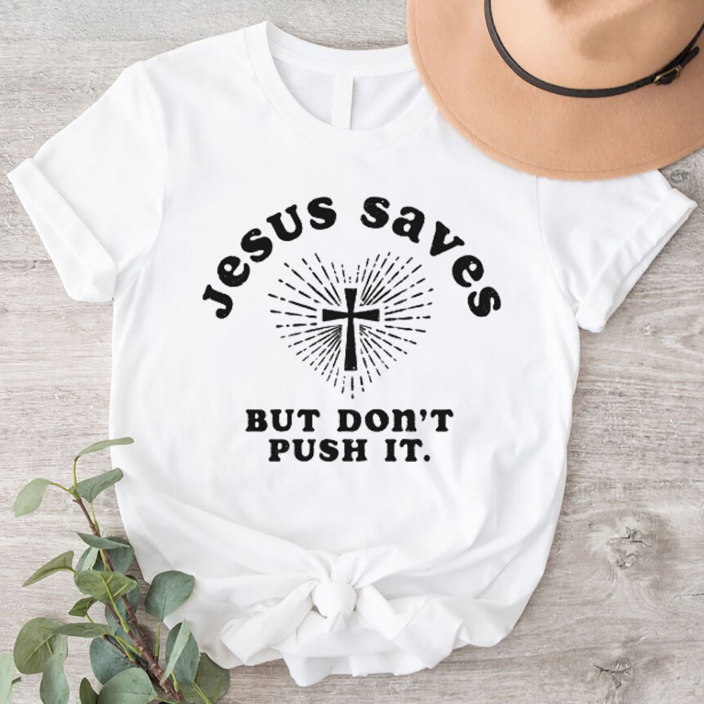 Jesus Saves But Do Not Push It Christian T-Shirt