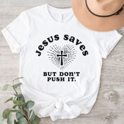 Jesus Saves But Do Not Push It Christian T-Shirt