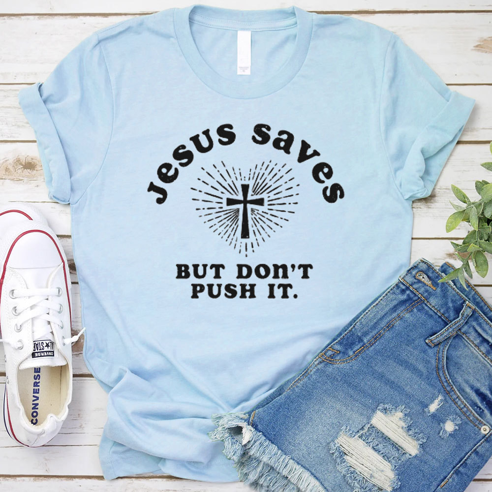 Jesus Saves But Do Not Push It Christian T-Shirt