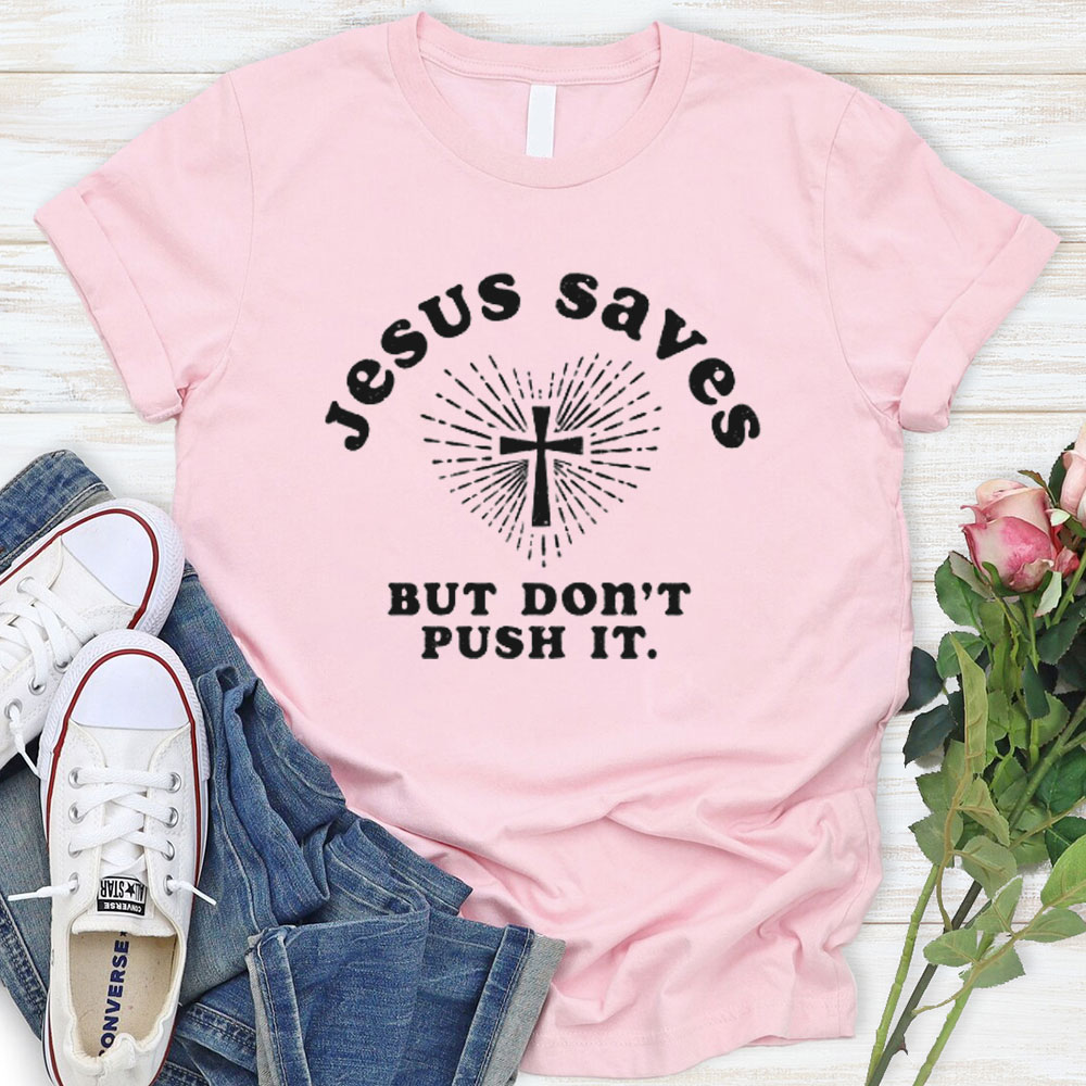 Jesus Saves But Do Not Push It Christian T-Shirt