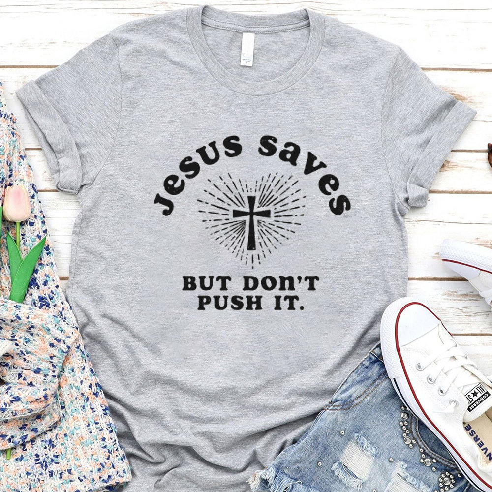 Jesus Saves But Do Not Push It Christian T-Shirt