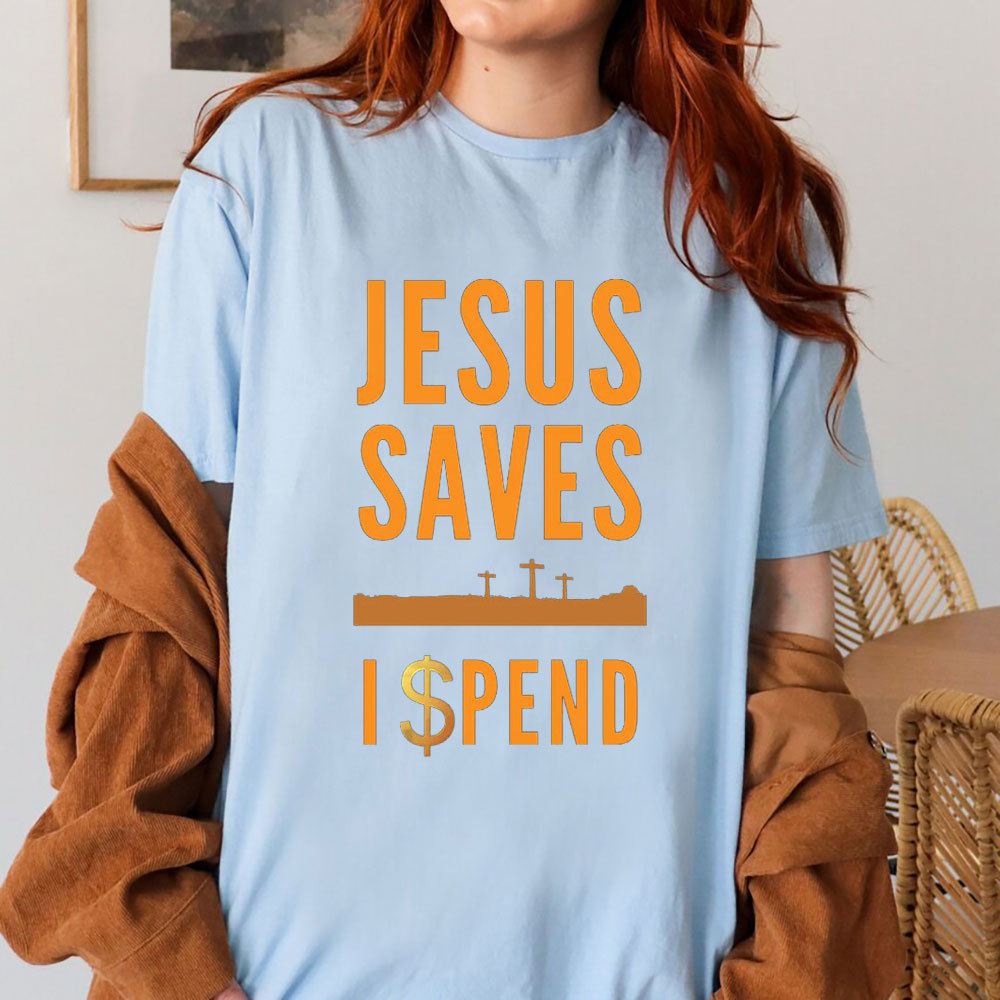 Jesus Saves I Spend Christian T-Shirt