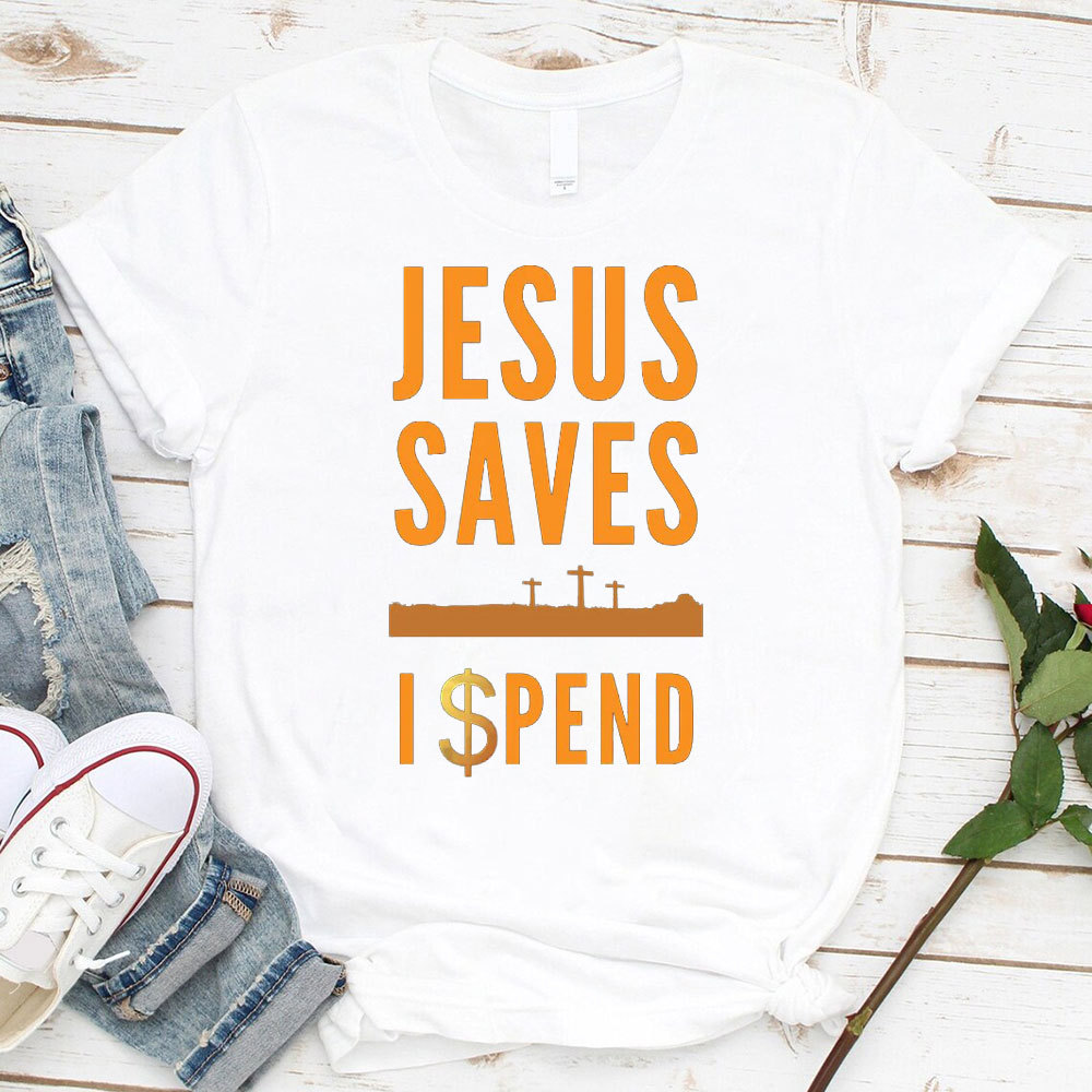 Jesus Saves I Spend Christian T-Shirt
