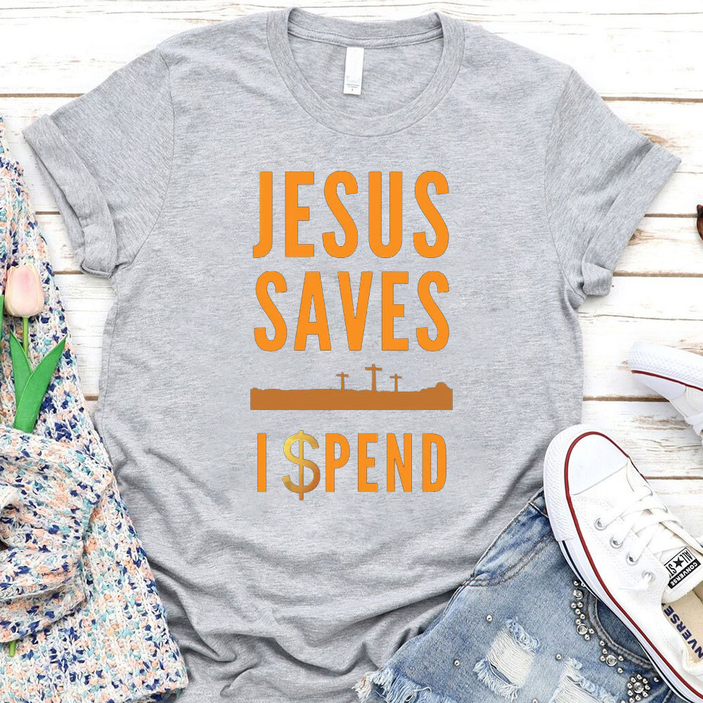 Jesus Saves I Spend Christian T-Shirt
