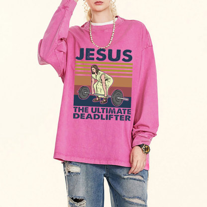 Jesus The Ultimate Deadlifter Washed Long Sleeve T-Shirt