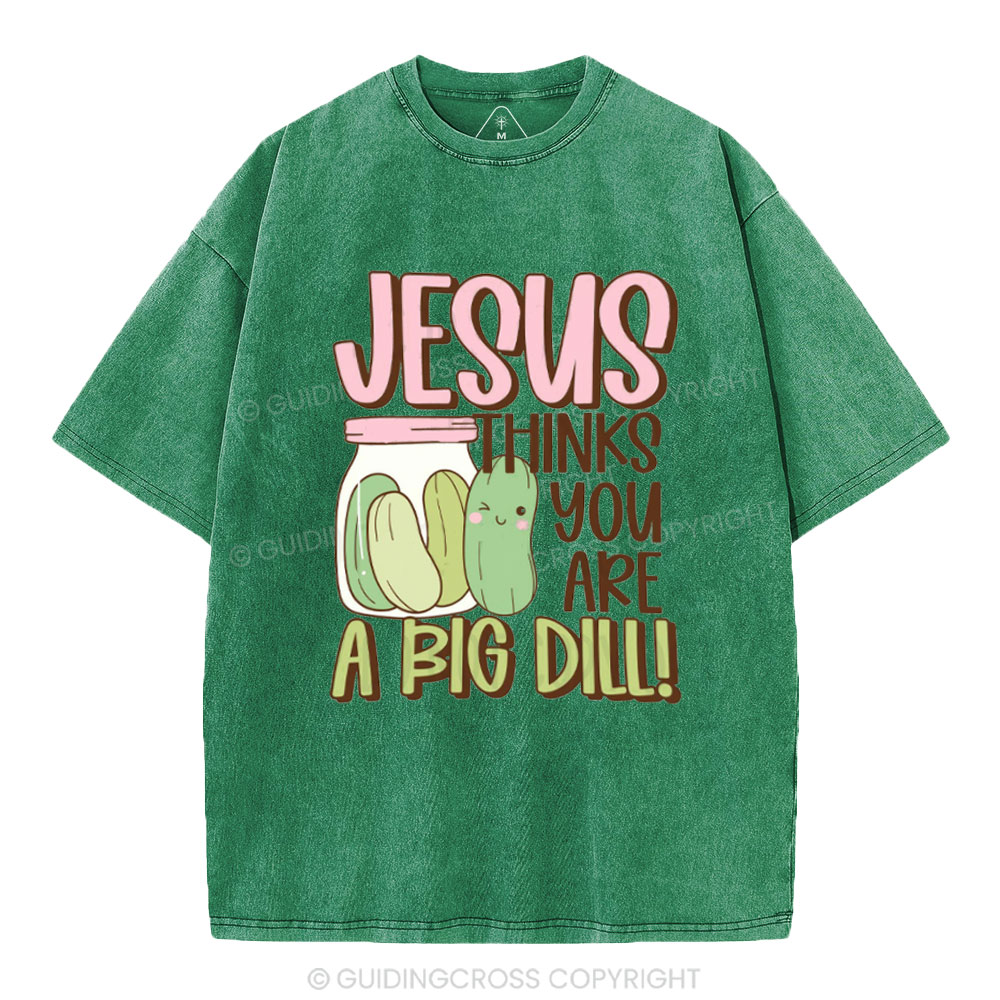 Jesus Thinks You Are A Big Dill Christian Washed T-Shirt