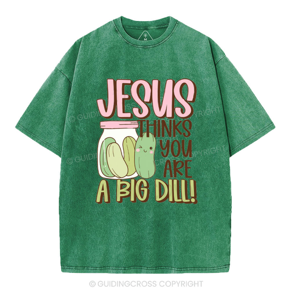 Jesus Thinks You Are A Big Dill Christian Washed T-Shirt