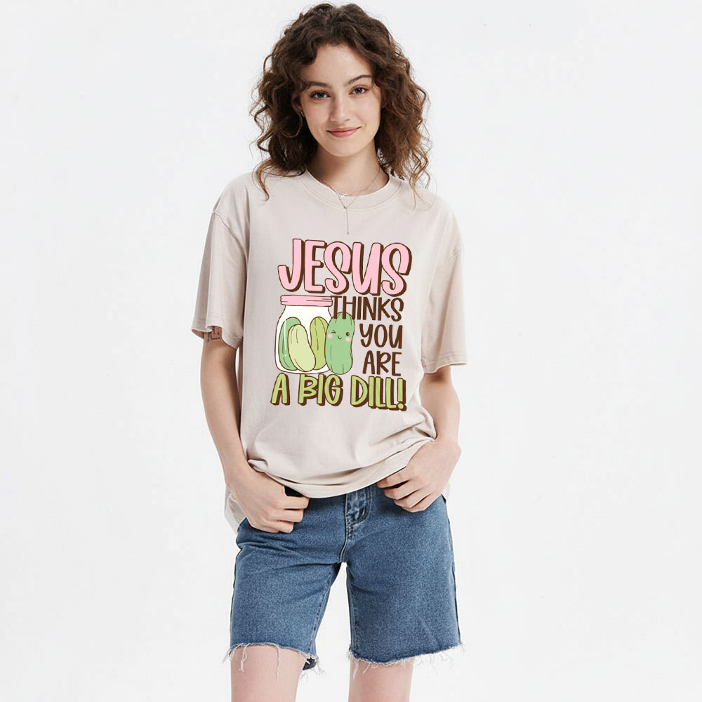 Jesus Thinks You Are A Big Dill Christian Washed T-Shirt