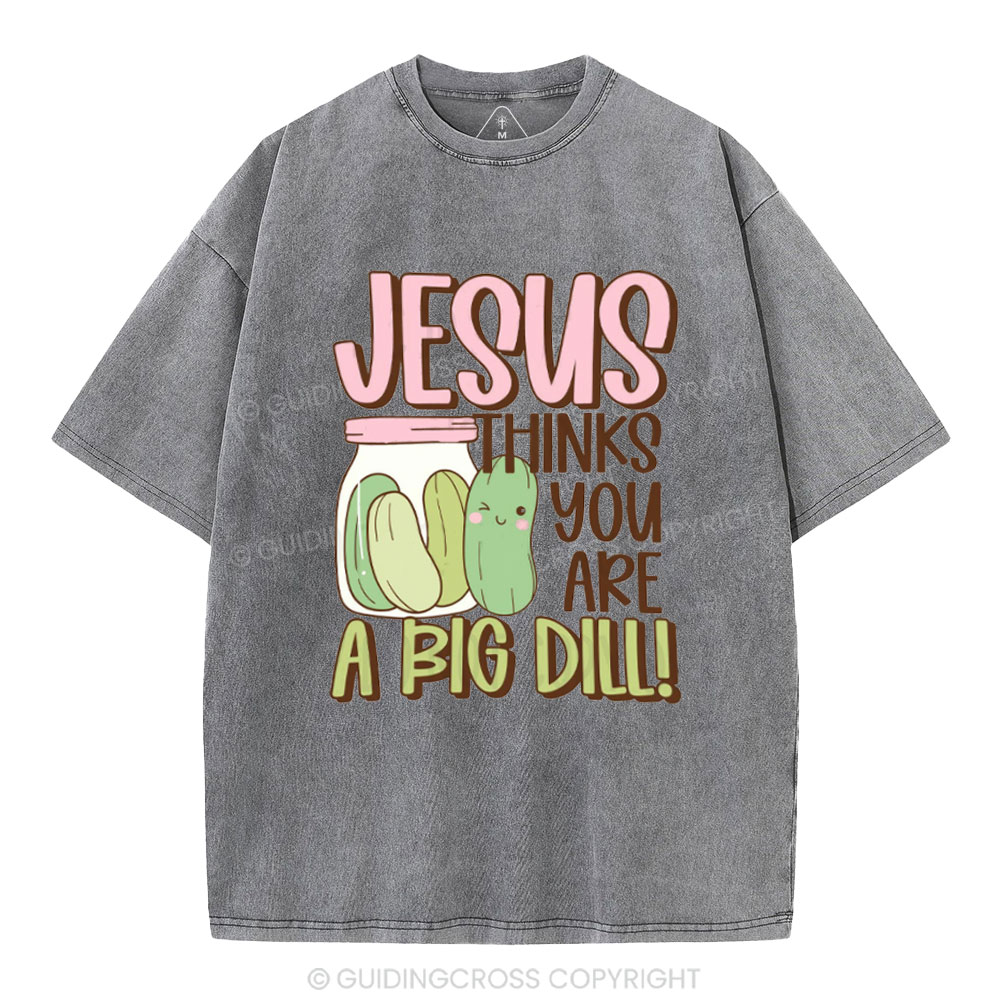 Jesus Thinks You Are A Big Dill Christian Washed T-Shirt
