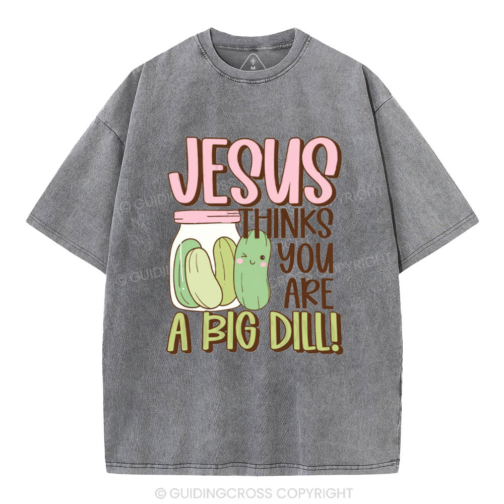 Jesus Thinks You Are A Big Dill Christian Washed T-Shirt
