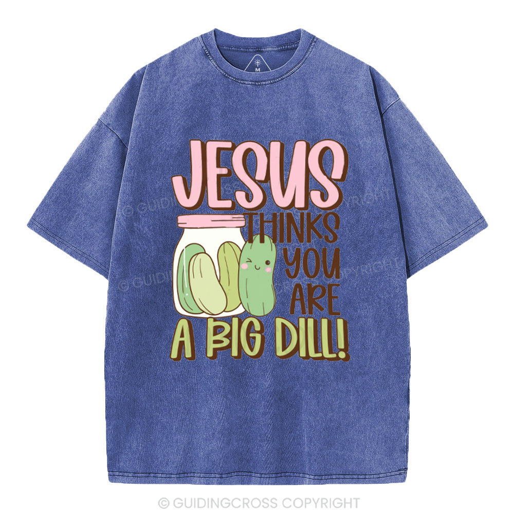 Jesus Thinks You Are A Big Dill Christian Washed T-Shirt