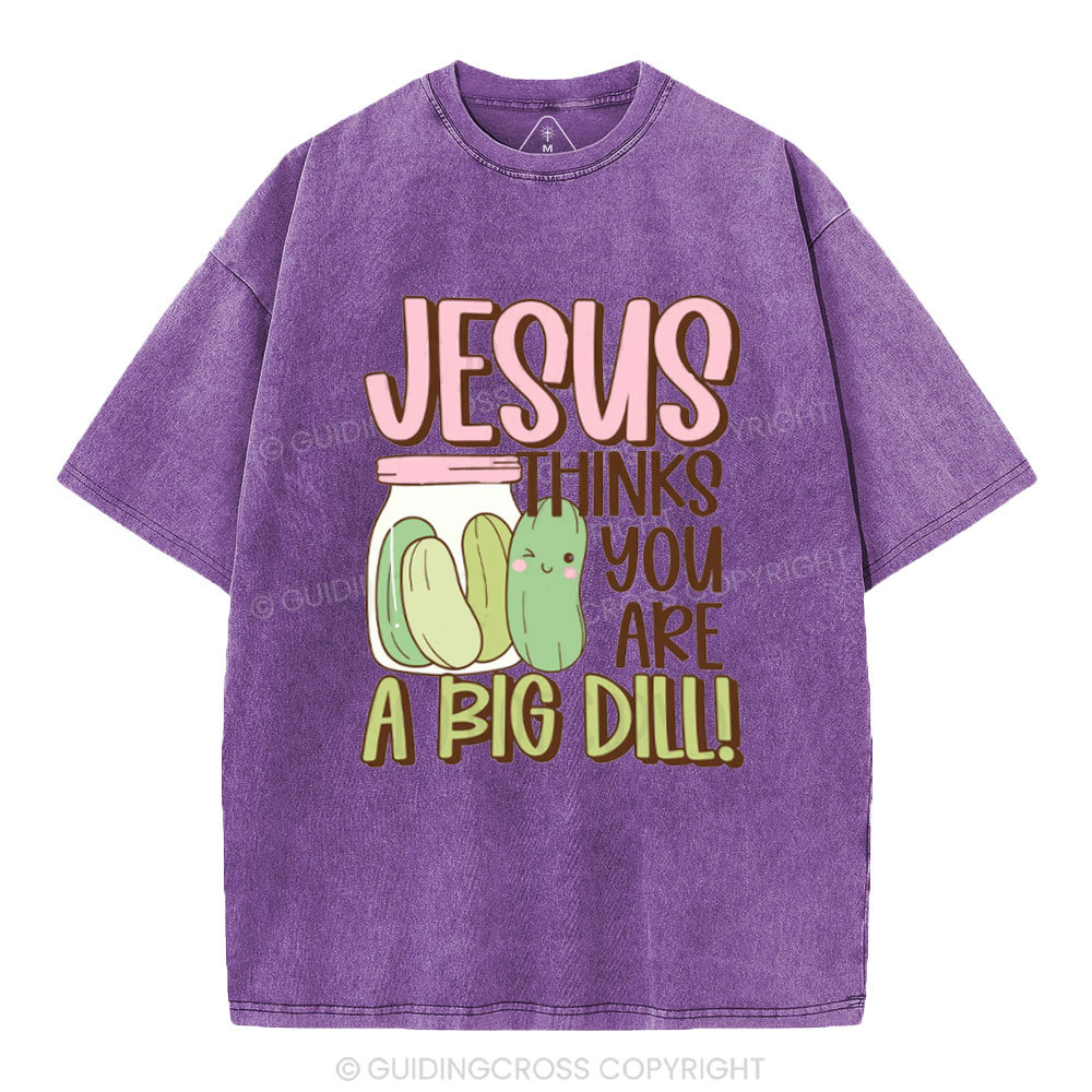 Jesus Thinks You Are A Big Dill Christian Washed T-Shirt