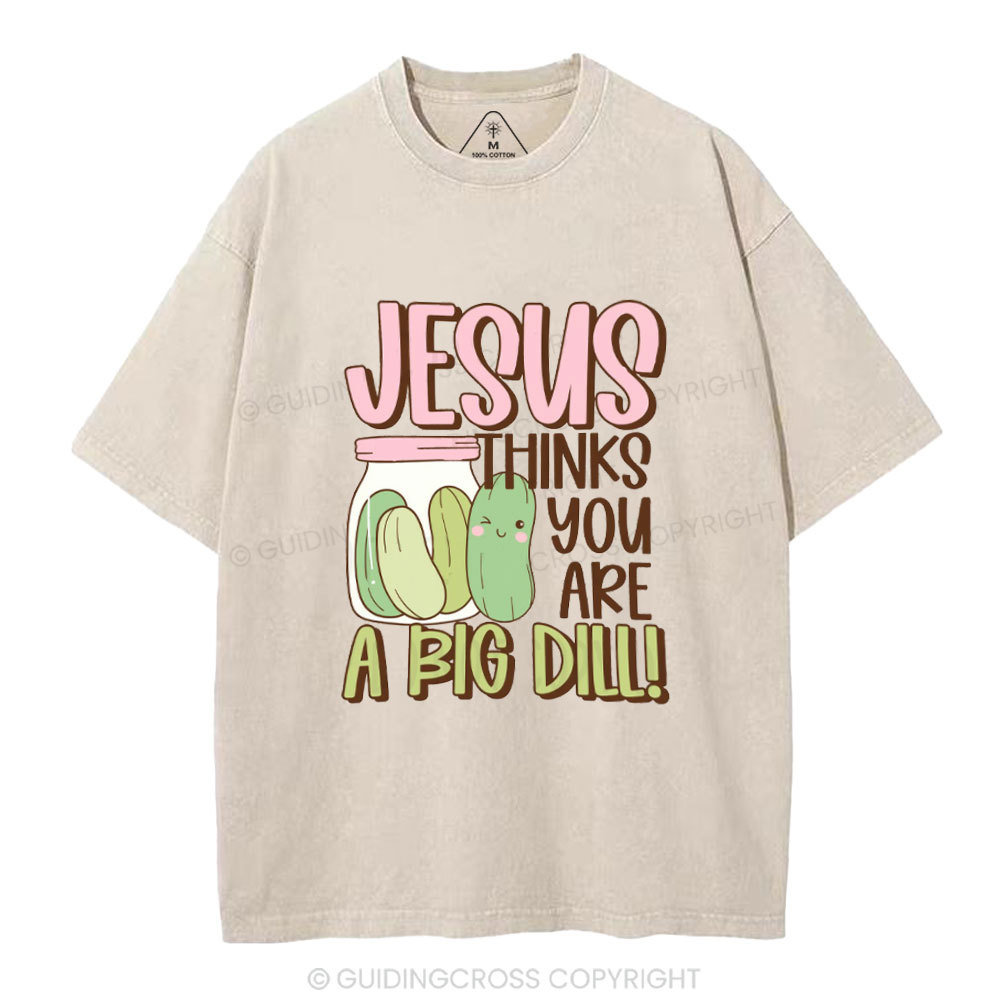 Jesus Thinks You Are A Big Dill Christian Washed T-Shirt