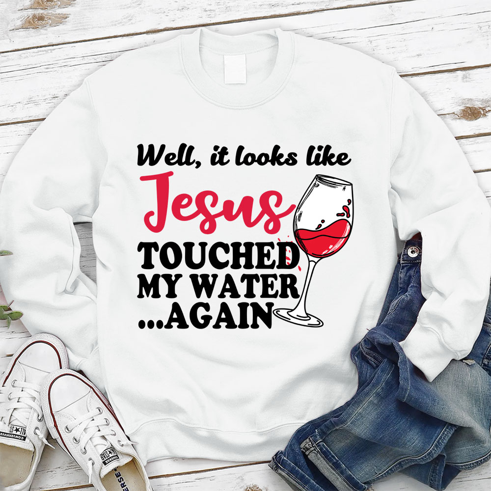 Jesus Touched My Water Again Christian Sweatshirt