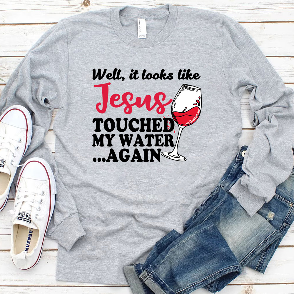 Jesus Touched My Water Again Funny Long Sleeve Christian T-Shirt