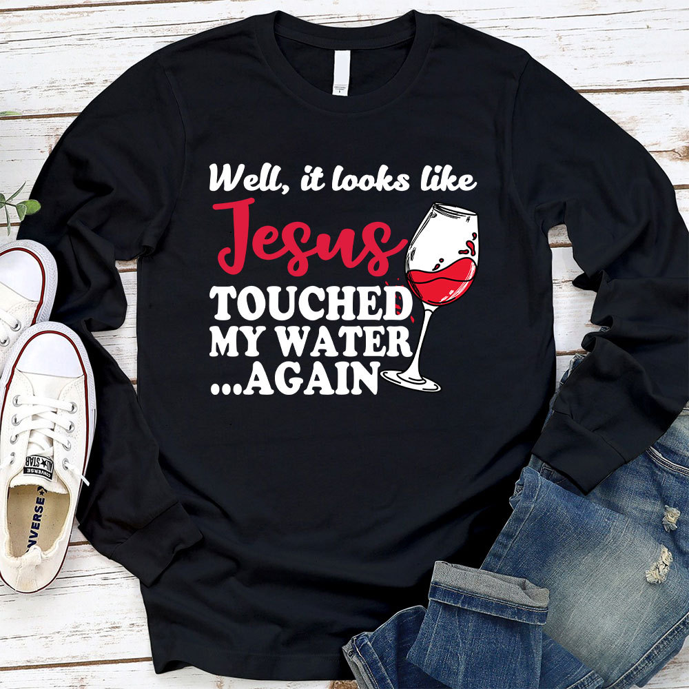 Jesus Touched My Water Again Funny Long Sleeve Christian T-Shirt