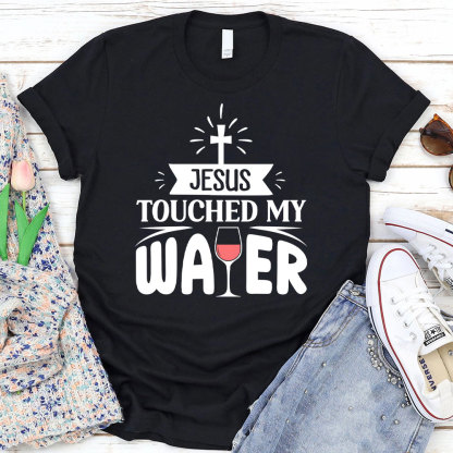 Jesus Touched My Water Christian T-Shirt